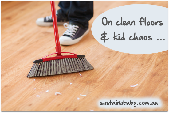 On clean floors and kid chaos …
